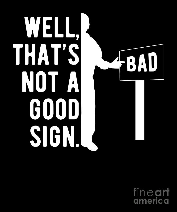 Well Thatss Not A Good Sign Funny Sarcastic Humor Digital Art by Amusing DesignCo