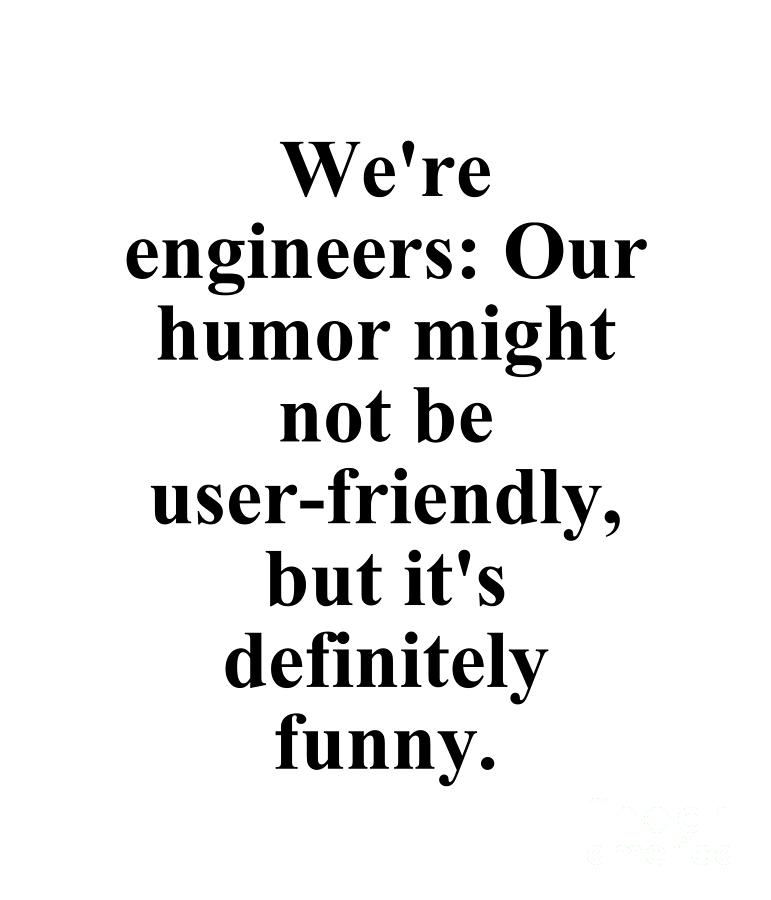 We Re Engineers Our Humor Might Not Be User Friendly But It S Definitely Funny Digital Art By