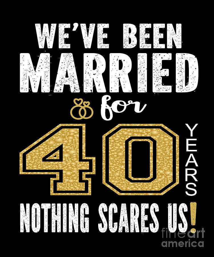 Weve Been Married For 40 Years Nothing Scares Us Couples graphic ...