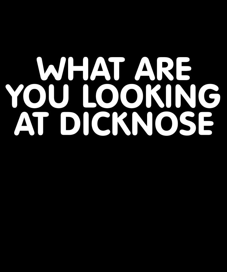 What Are You Looking At Dicknose Digital Art by Flippin Sweet Gear