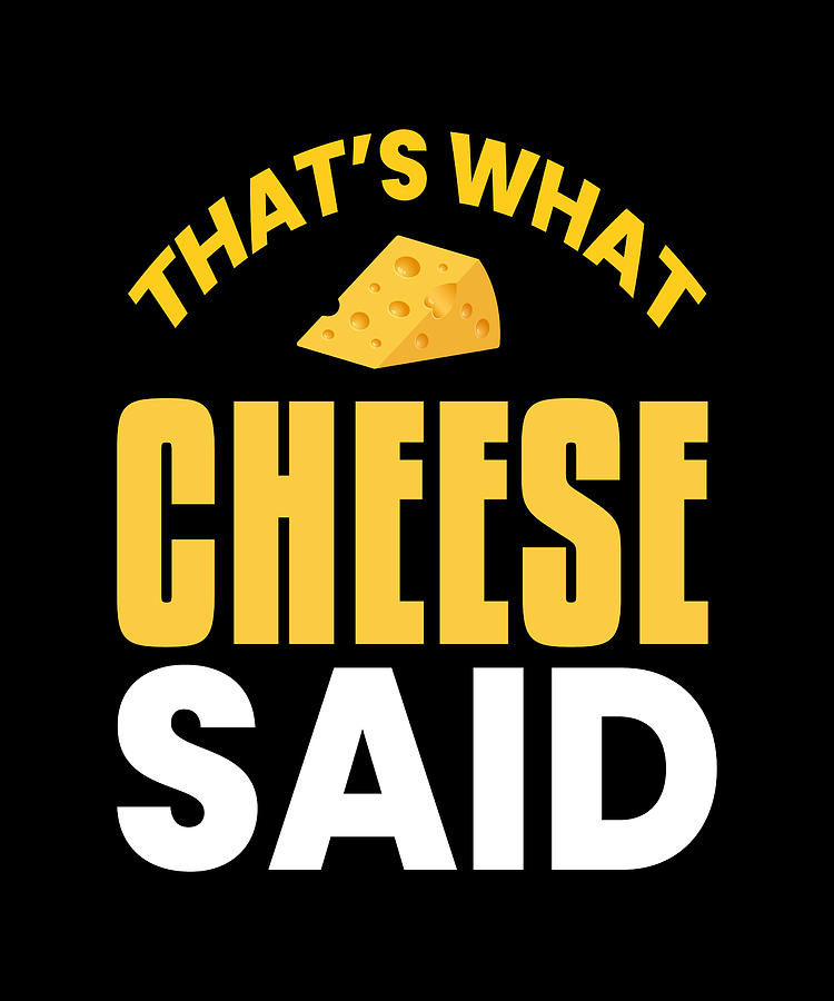 What Cheese Said Cheese Milk Food Dairy Digital Art by Moon Tees - Pixels