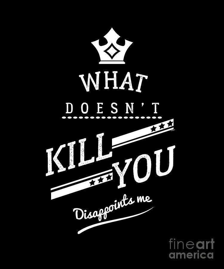 Savage Digital Art -  What Doesnt Kill You Disappoints Me Funny Savage Sarcasm Gifts by Thomas Larch