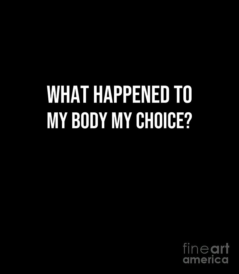 Typography Digital Art - What Happened To My Body My Choice Black And White by Leah McPhail