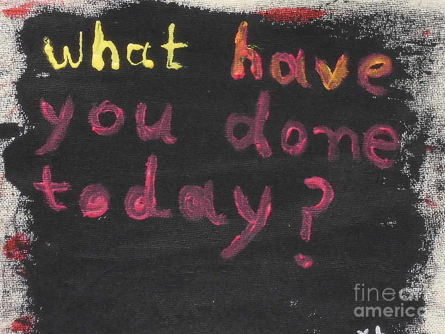 What have you done today Painting by Tania Stefania Katzouraki - Fine ...