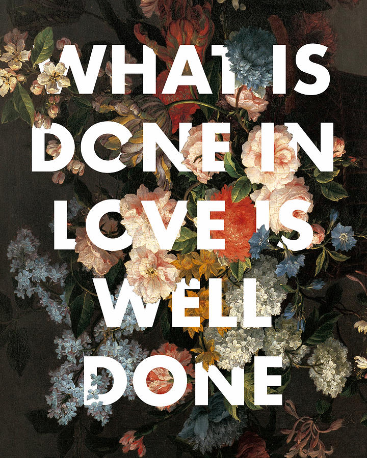 What is Done in Love is Well Done Print Digital Art by Georgia Clare