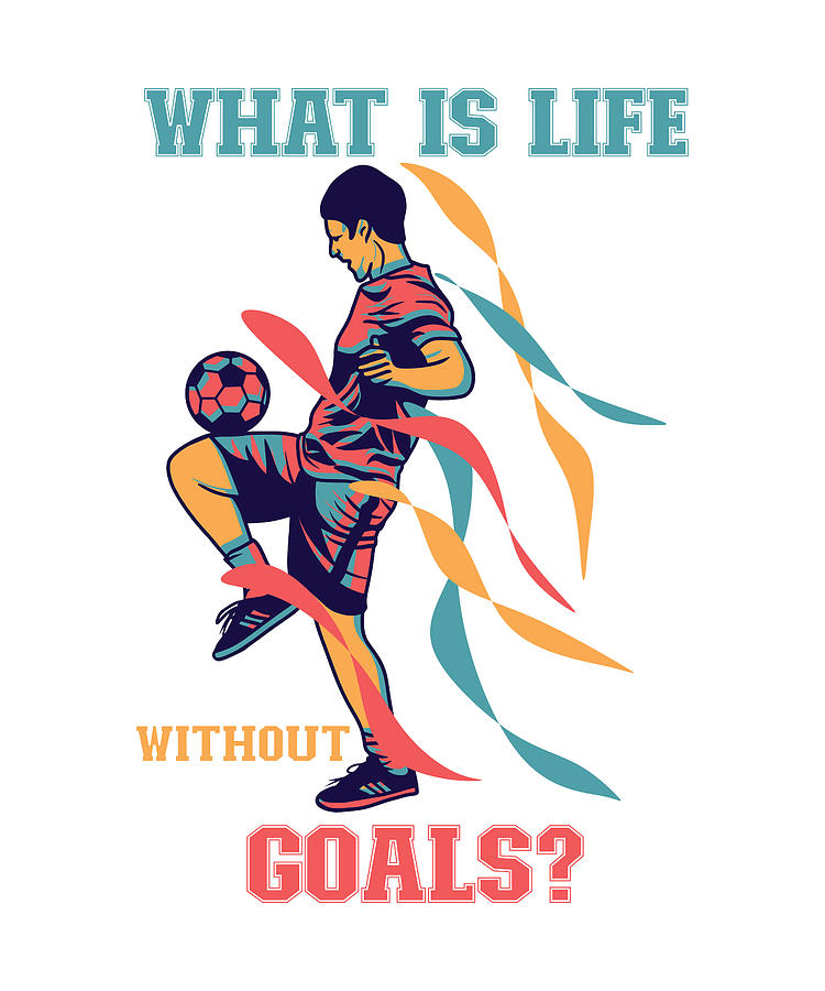 Soccer Digital Art - What Is Life Without Goals Soccer by Me