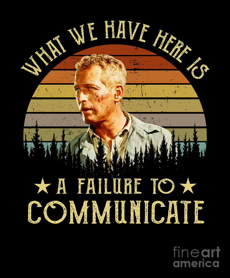 What We Have Here Is A Failure To Communicate