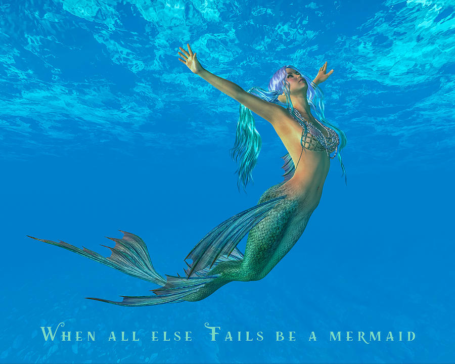 When All Else Fails Be A Mermaid Digital Art by Anthony Murphy