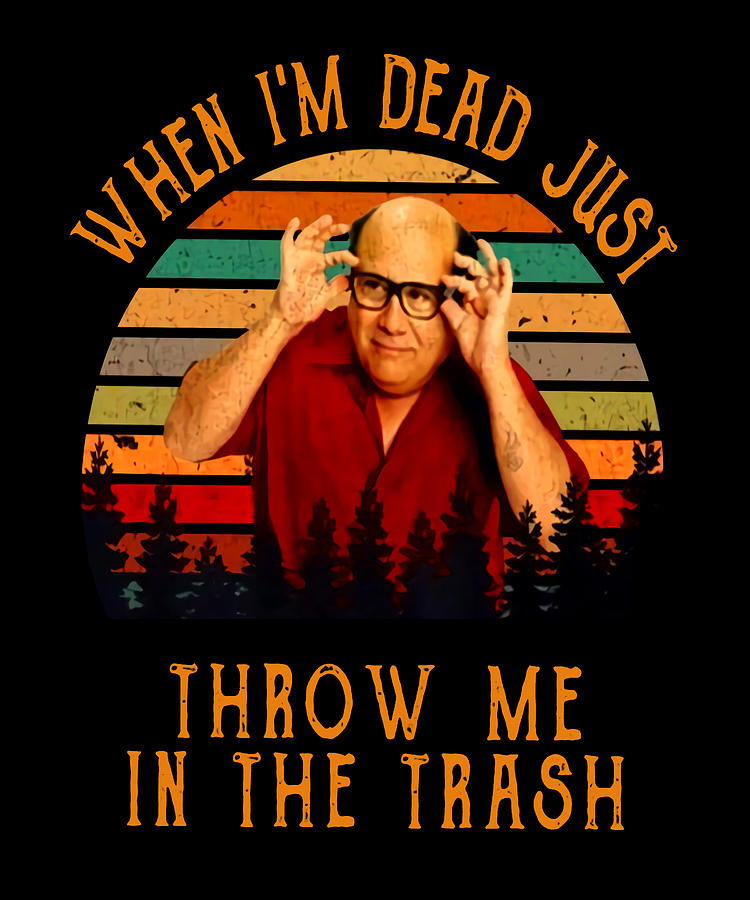 When I'm Dead Just Throw Me in The Trash Danny DeVito Frank Reynolds