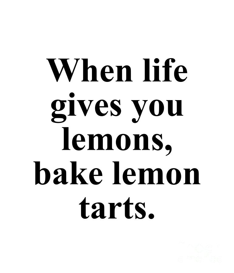 Lemon Digital Art - When life gives you lemons bake lemon tarts. by Jeff Creation
