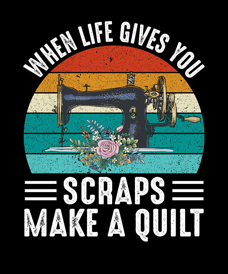 Funny Quilting Gifts - When Life Throws You Scraps Make A Quilt