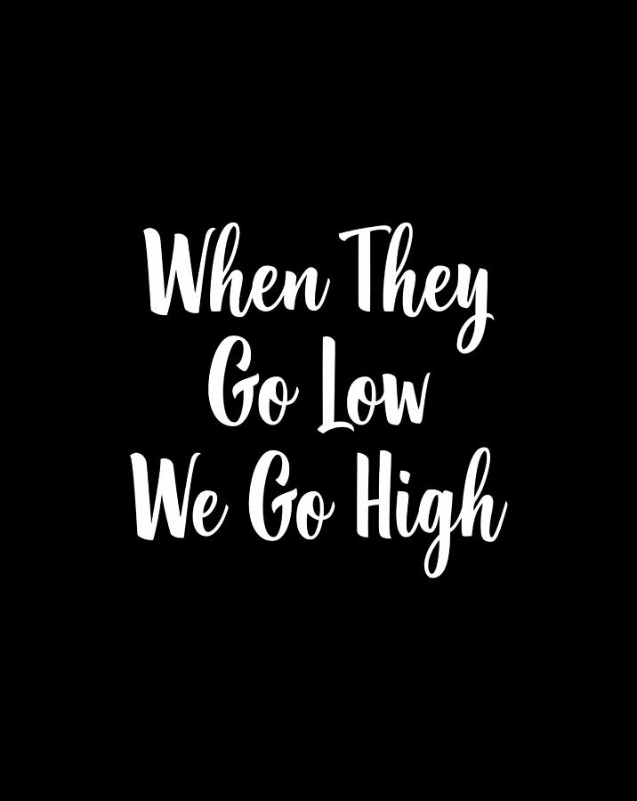 When They Go Low We Go High Michelle Obama Quote Drawing by Lucy Wilk