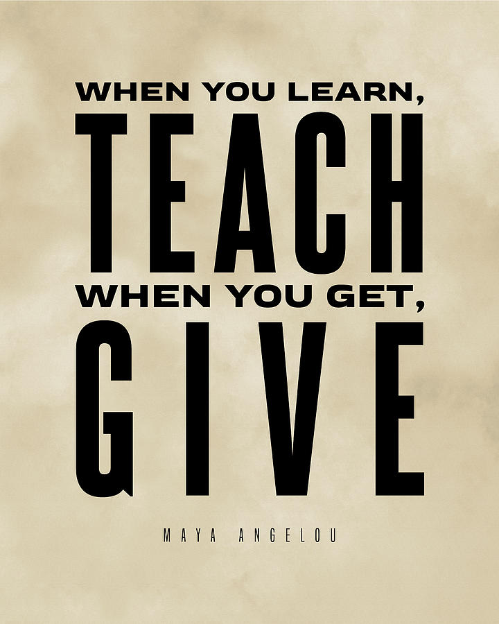 When You Learn Teach When You Get Give - Maya Angelou Quote - Literature, Typography Print - Vintage Digital Art by Studio Grafiikka