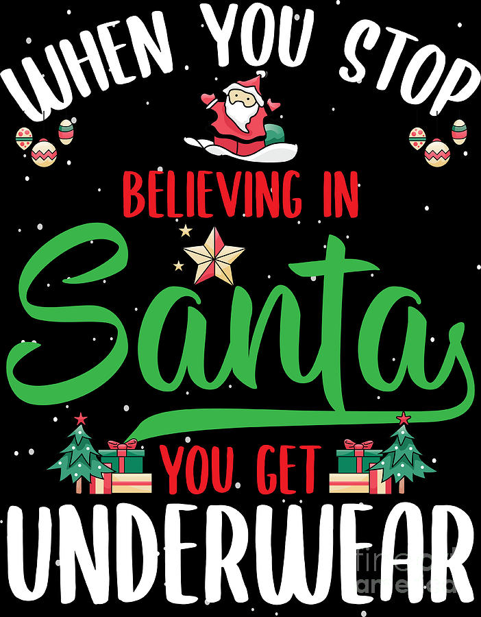 When You Stop Believing In santa You Get Underwear T-Shirt When You Stop Believing In santa You Get Underwear T-Shirt