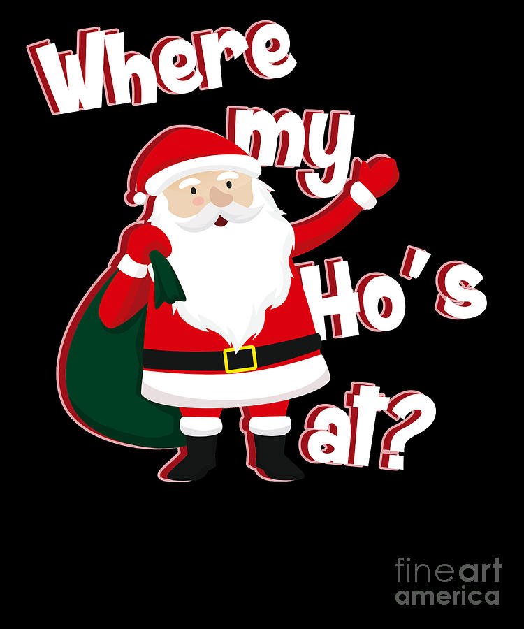 Where My Hos At Christmas Xmas Santa Claus Digital Art By Thomas Larch Pixels