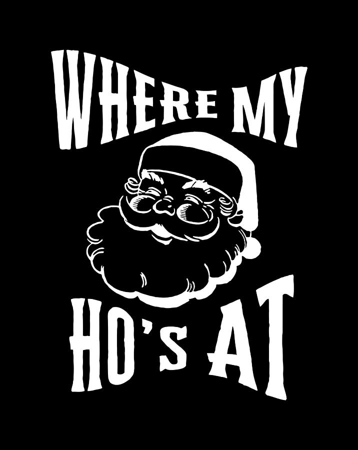 Where My Hos At Santa Claus Funny Mature Humor Digital Art by Naomi Carter