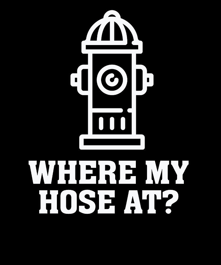 Where my hose at Funny Saying Fire Hydrant Painting by Joe Edwards | Pixels