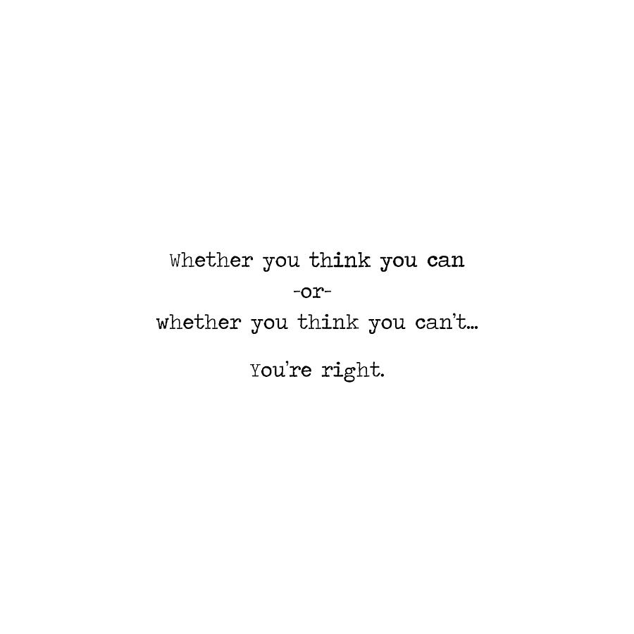 Whether you think you can, or think you can't you're right minimalist ...