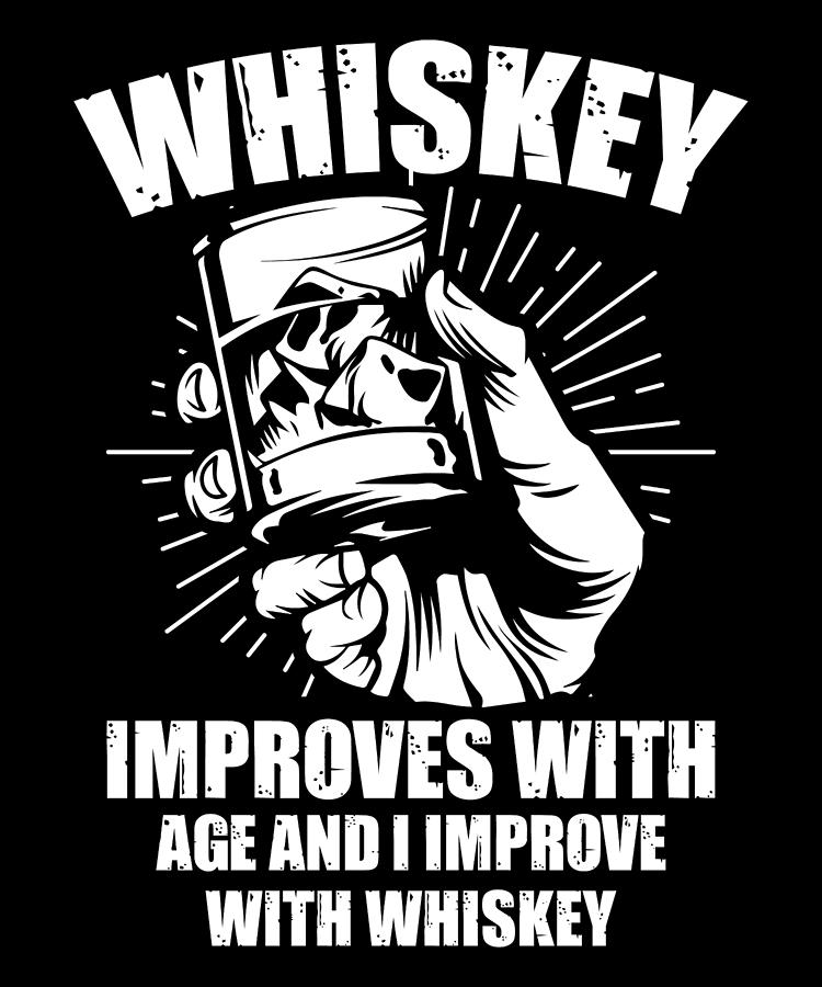 Whiskey Improves With Age And I Improve With Whiskey Digital Art by Tom ...
