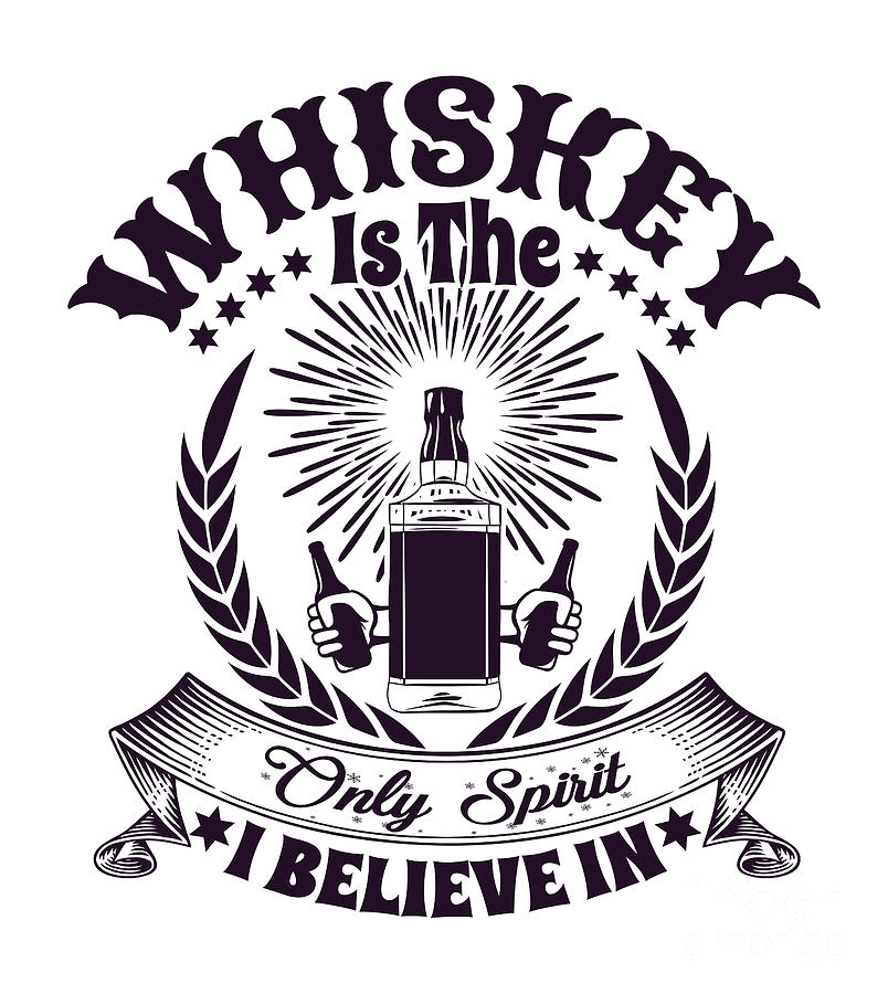 Whiskey Is The Only Spirit I Believe In Funny T Idea Quote Saying Alcohol Pun Digital Art By 0363