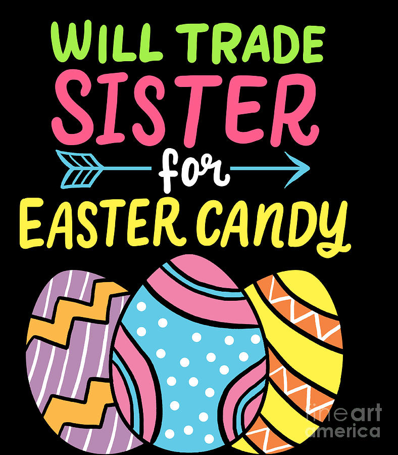 Will Trade Sister For Candy Easter Sunday Egg Hunt Digital Art By Haselshirt