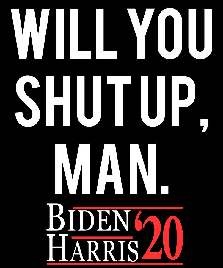 Will You Shut Up Man Biden Harris 2020 Digital Art by Flippin Sweet Gear