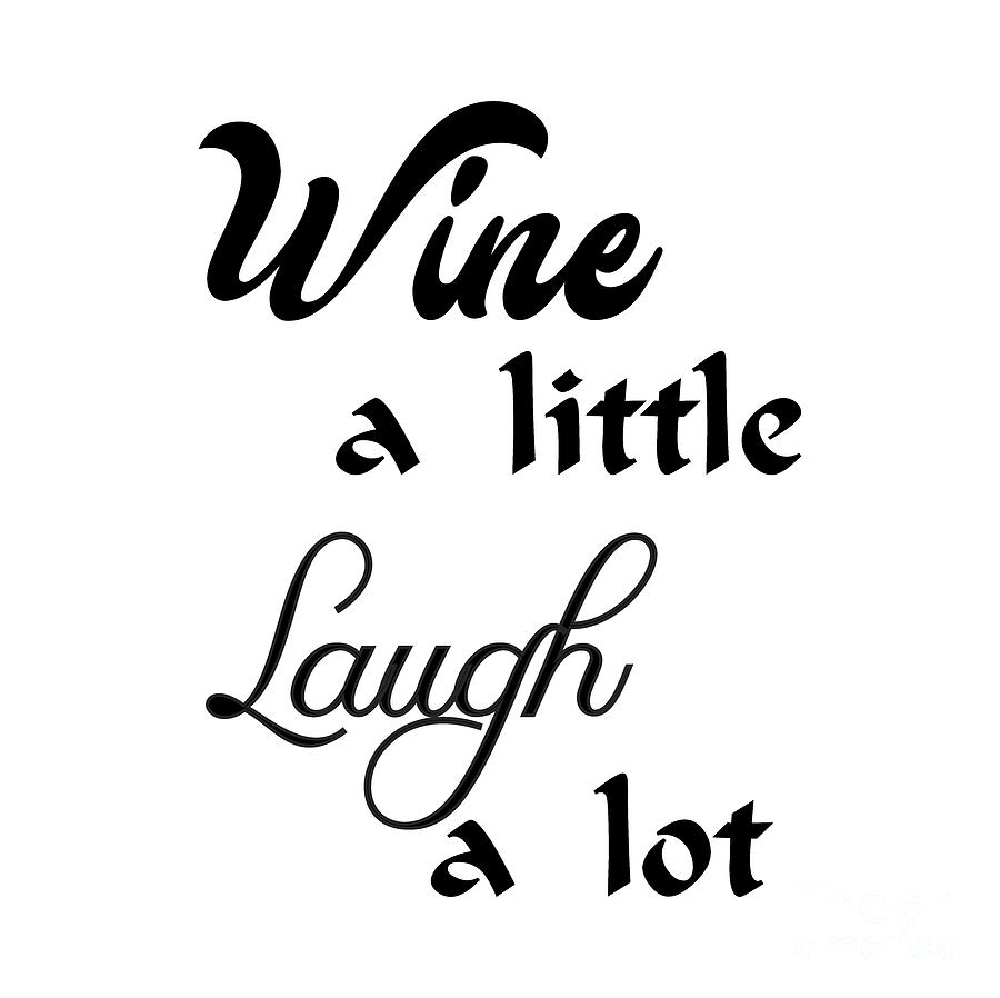 Wine a little Laugh a lot, Drinking, Wine, Party, Friends, Gifts, Sayings, Funny Shirts, Digital Art by David Millenheft