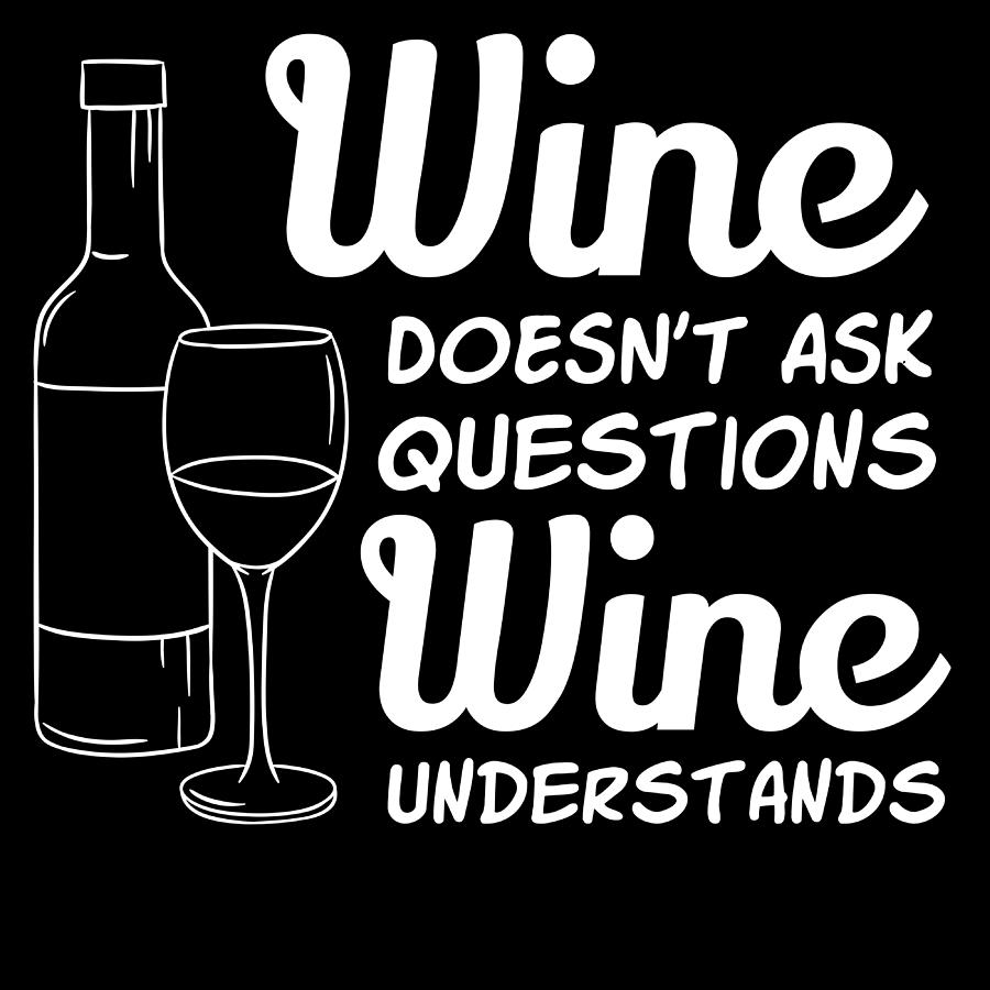 Wine Doesnt Ask Questions Wine Understands Tee For Alcoholic Tshirt