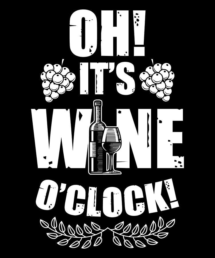 Wine Lover Beer Alcohol Gifts Oh Its Wine O Clock Digital Art by Tom ...