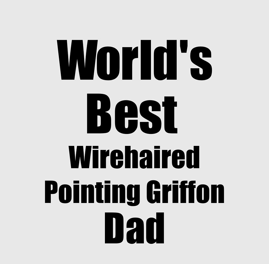 Griffon Digital Art - Wirehaired Pointing Griffon Dad Dog Lover Worlds Best Funny Gift Idea For My Pet Owner by Jeff Creation