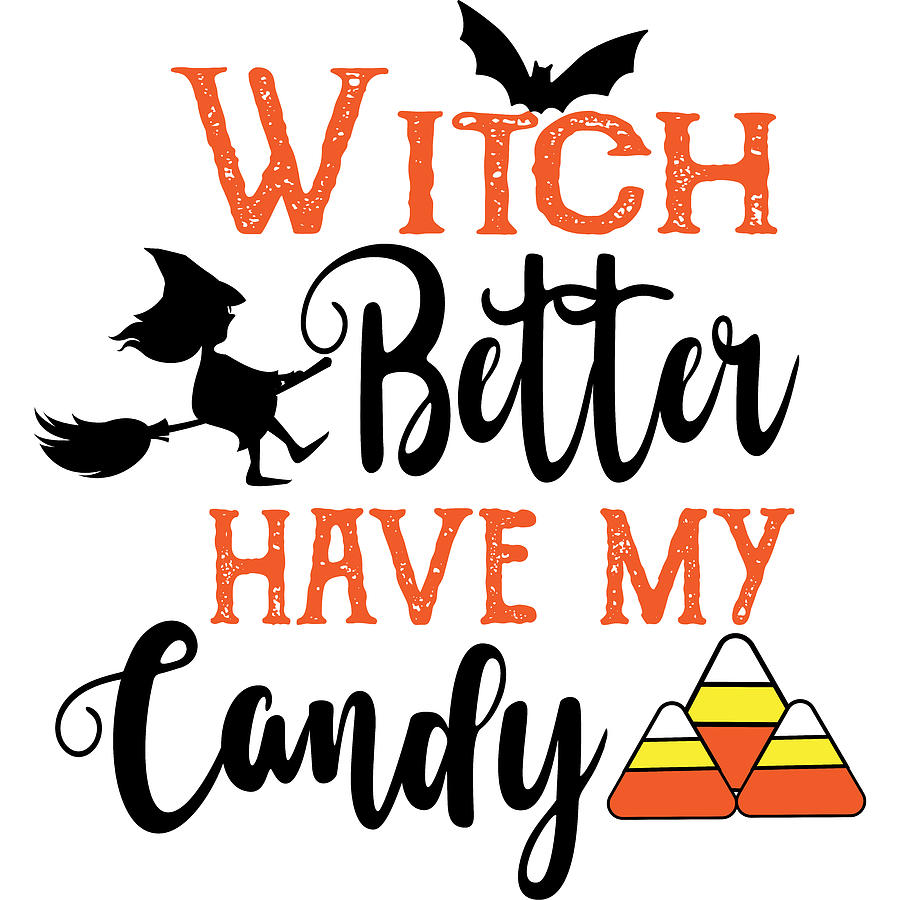 Witch Better Have My Candy Funny Halloween Digital Art by Sweet Birdie ...