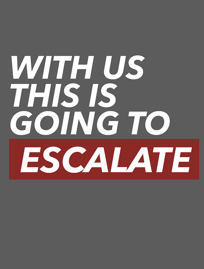 With Us This Is Going To Escalate - Sarcasm For Men Women Drinking Team  Funny Quote Sarcasm Digital Art by Mercoat UG Haftungsbeschraenkt - Pixels