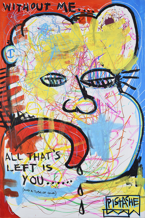 Without Me All That Is Left Is You Painting by Pistache Artists