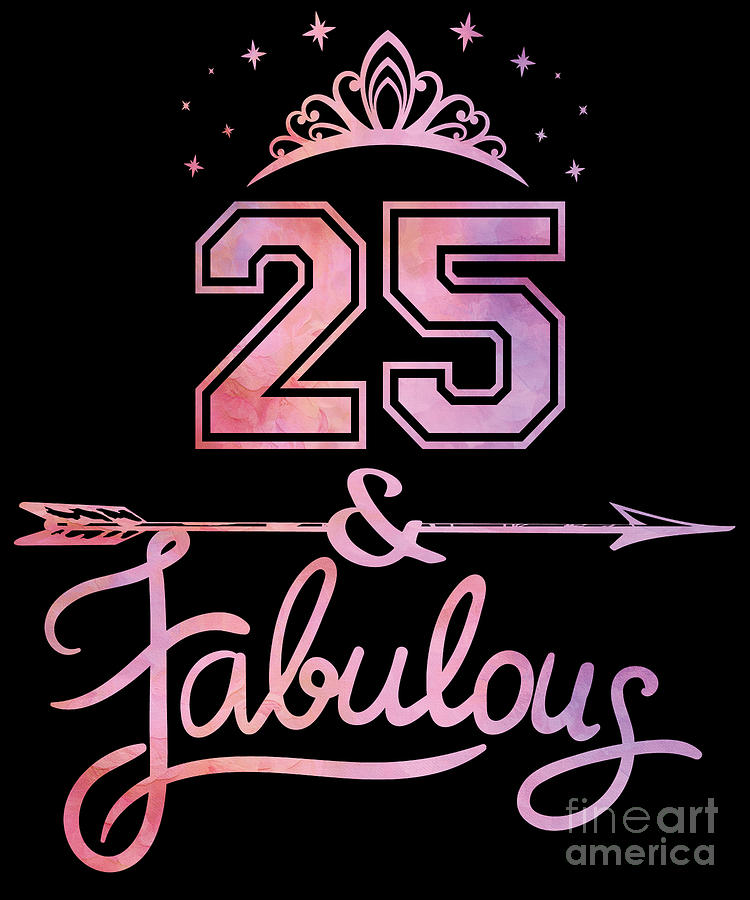 Women 25 Years Old And Fabulous Happy 25th Birthday print Digital Art by Art Grabitees - Pixels