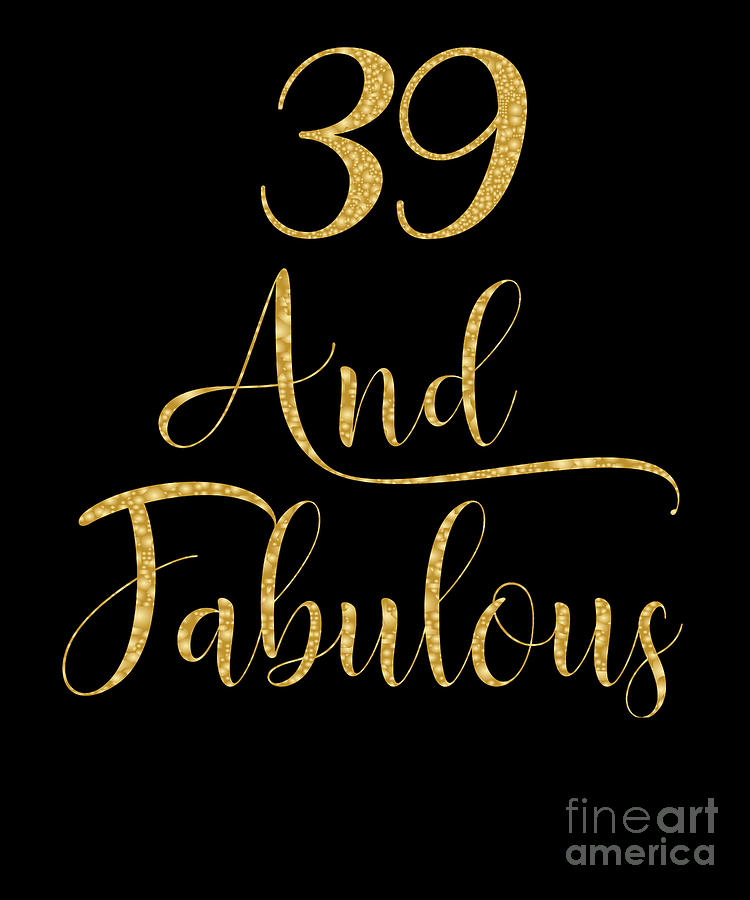 https://images.fineartamerica.com/images/artworkimages/mediumlarge/3/women-39-years-old-and-fabulous-39th-birthday-party-graphic-art-grabitees.jpg