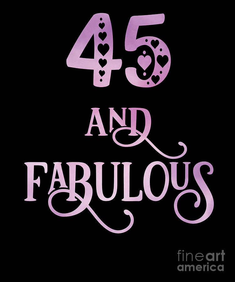 Women 45 Years Old And Fabulous 45th Birthday Party design Digital Art by Art Grabitees - Pixels