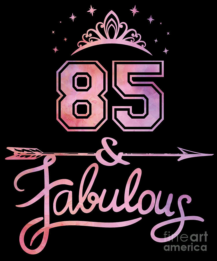 Women 85 Years Old And Fabulous Happy 85th Birthday Print Digital Art   Women 85 Years Old And Fabulous Happy 85th Birthday Print Art Grabitees 