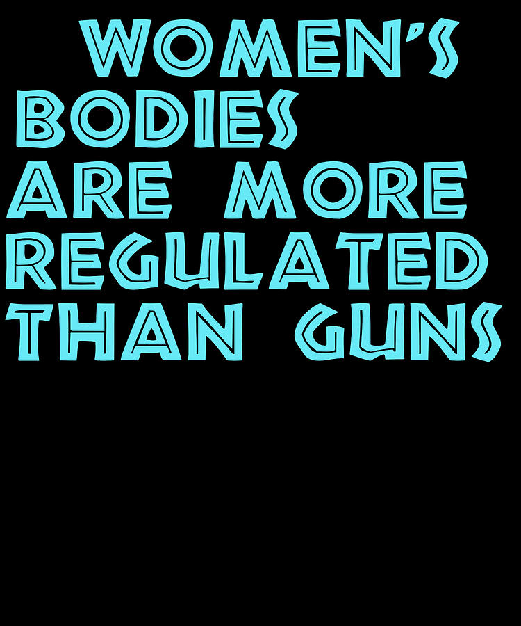 Womens bodies are more regulated than guns Digital Art by Lin Watchorn