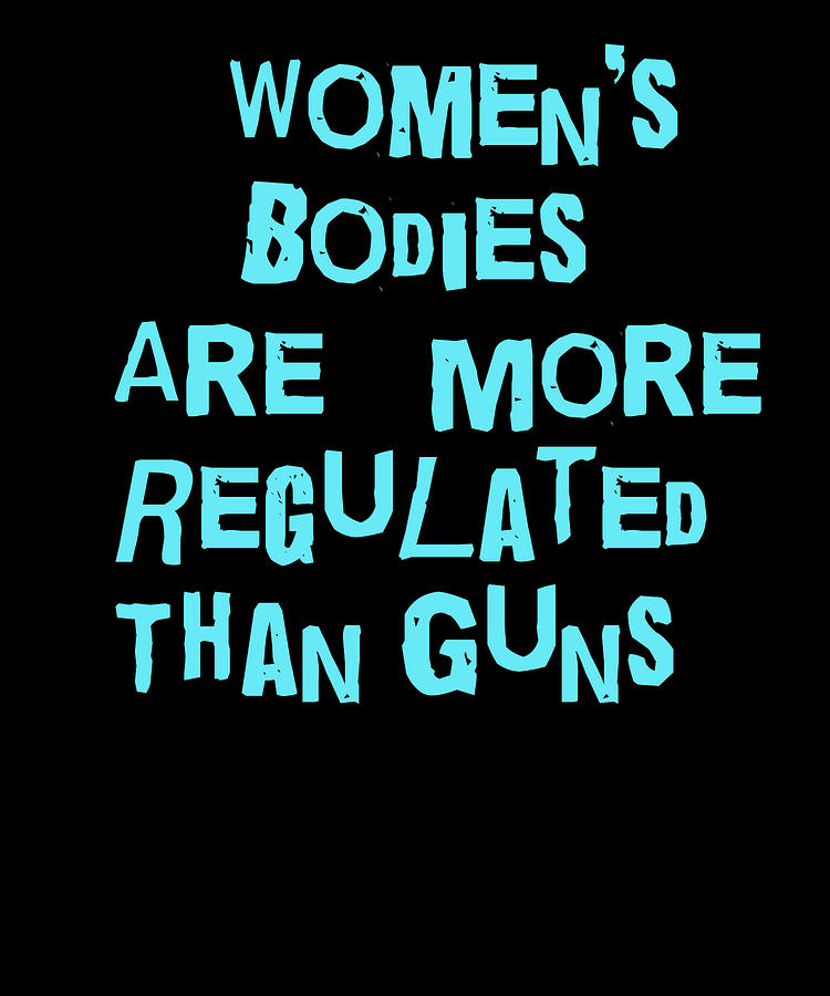 Womens bodies are more regulated than guns1 Digital Art by Lin Watchorn