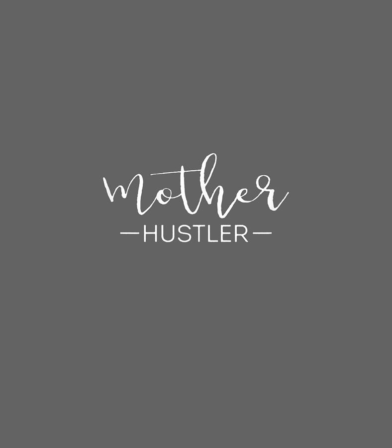 Womens Cute Mother Hustler Funny Mothers Day For Mom Digital Art By Sonnif Gabor Fine Art America 