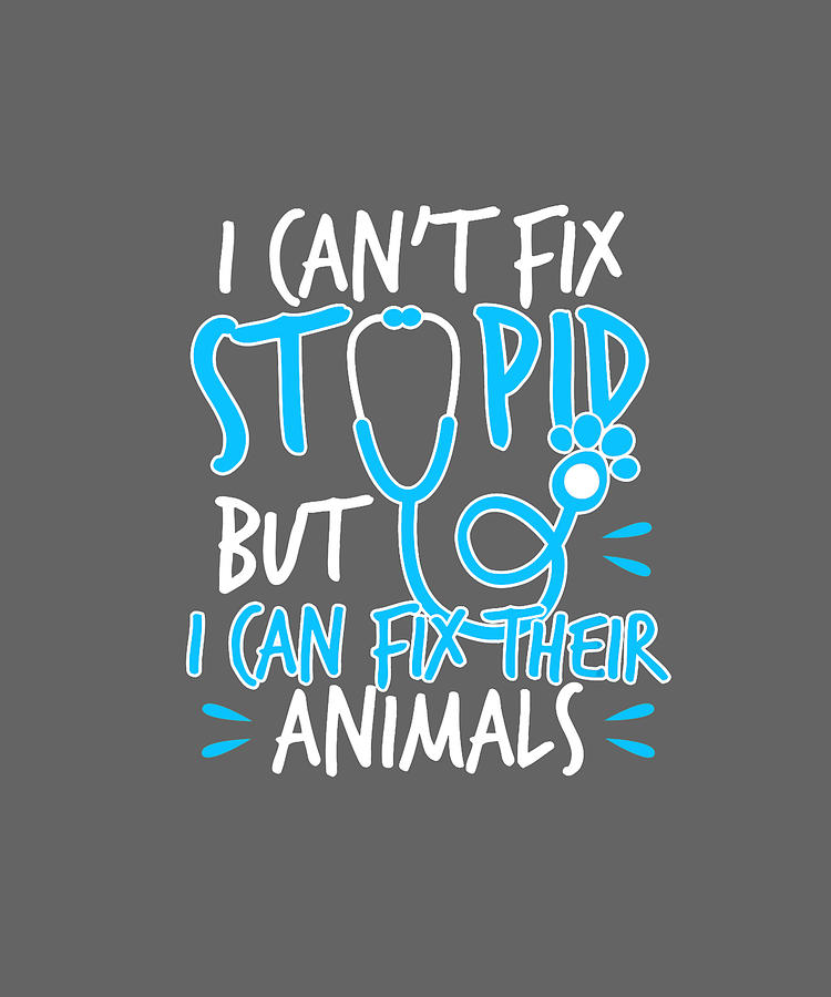 Womens Funny Vet Tech Veterinarian Can_t Fix Stupid Veterinary Gift T-Shirt  Digital Art by Katie Tholke - Fine Art America