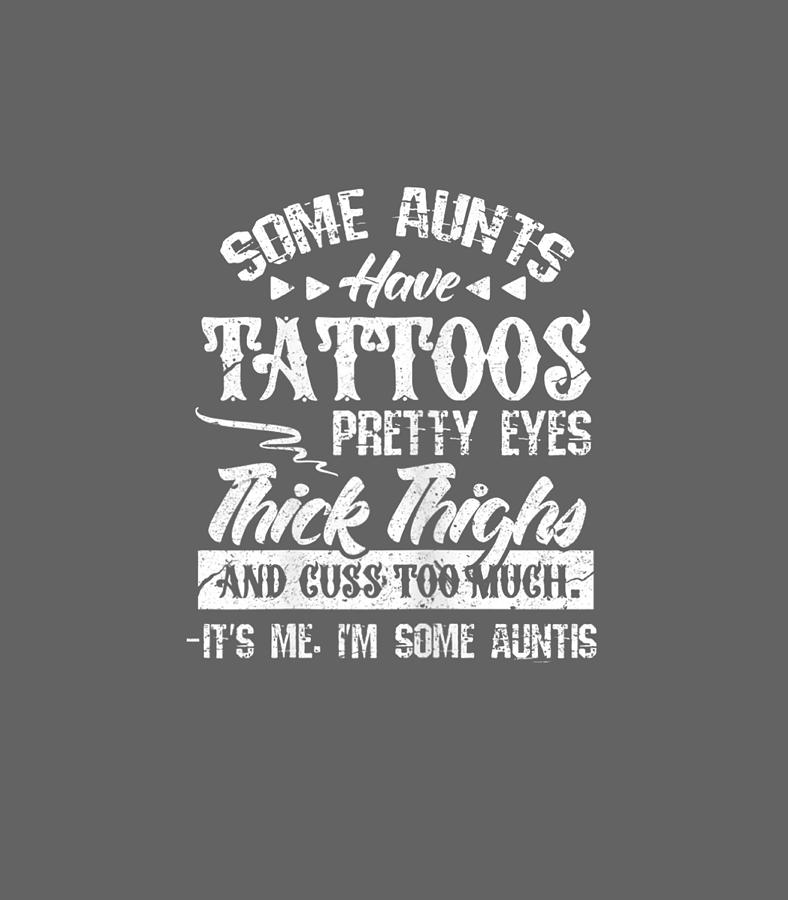 Womens Some Aunts Have Tattoos Pretty Eyes Thick Thighs Digital Art by ...