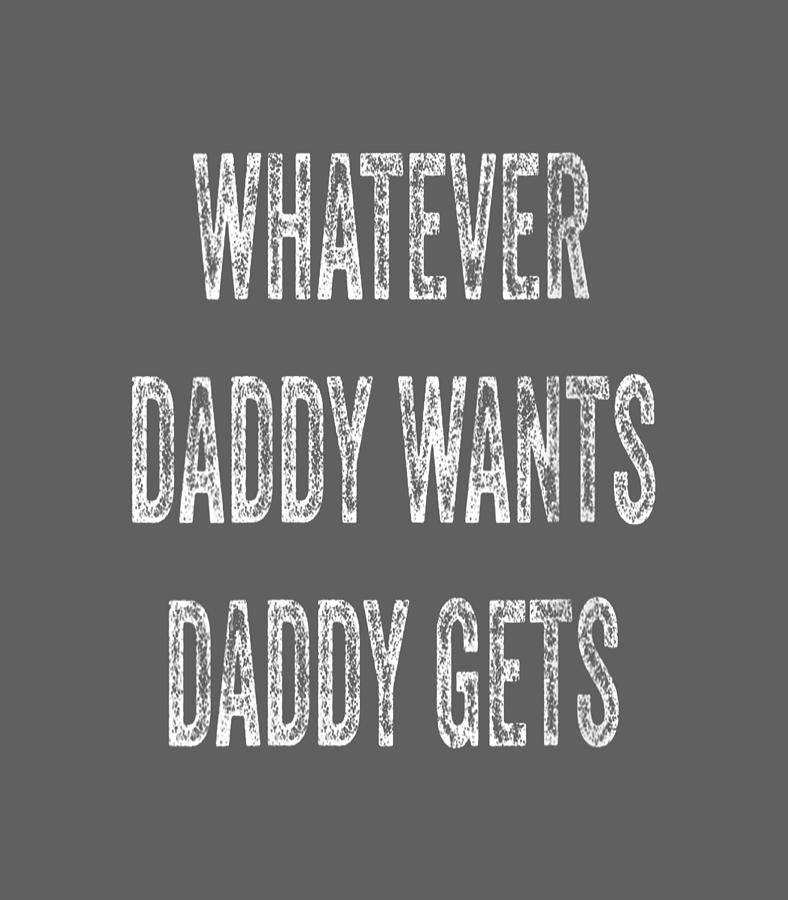 Womens Whatever Daddy Wants Daddy Gets Digital Art By Paloma Majid Fine Art America