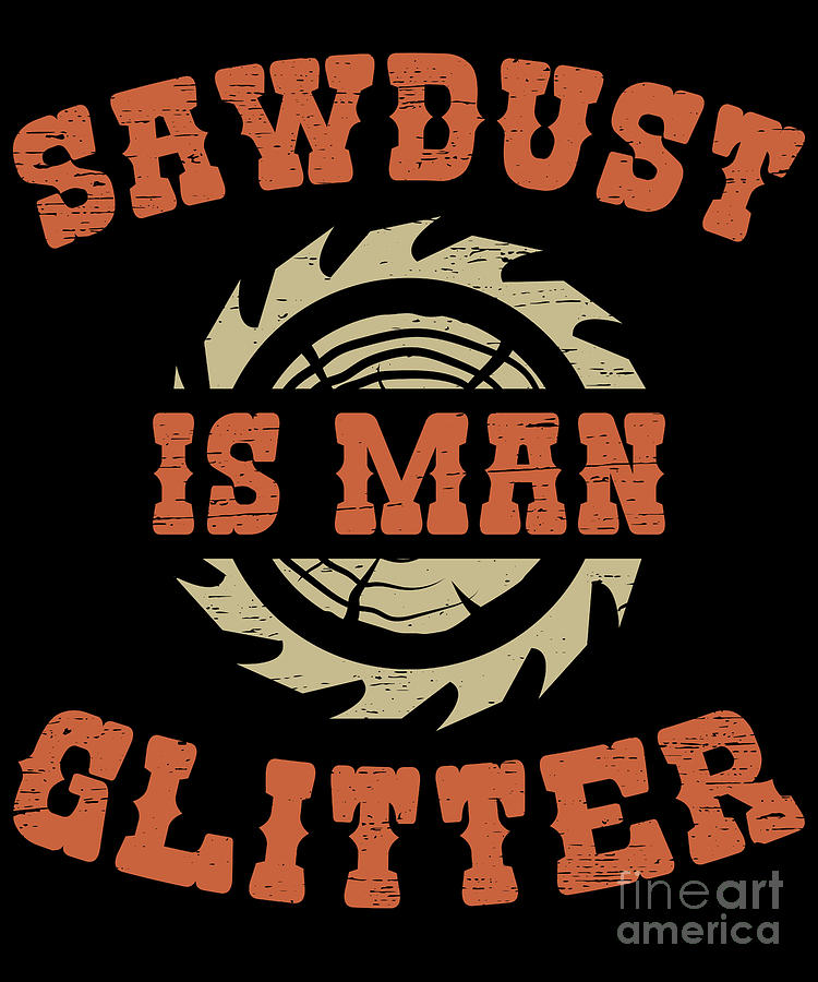 Woodworking Sawdust is Man Glitter Digital Art by Tobias Chehade Fine