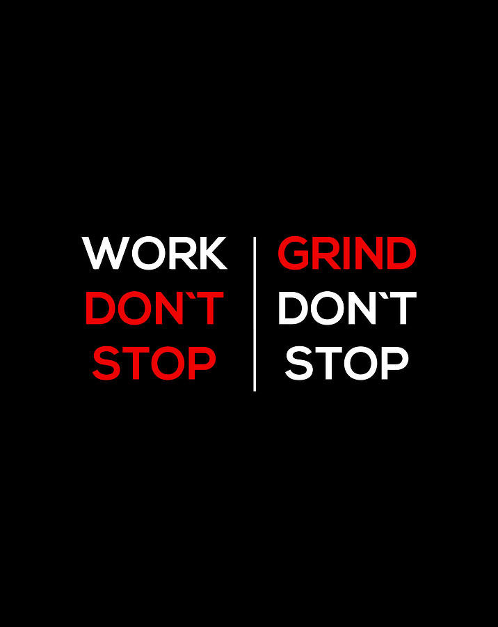 The Work Don't Stop The Grind Don't Stop Work Don'T Stop Grind Don'T Stop Digital Art by Luke Henry