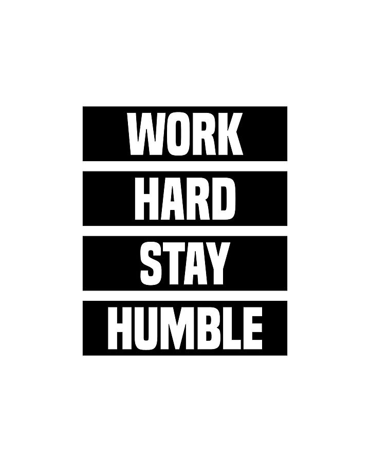 Work Hard, Stay Humble - Motivational Quote Print 1 Digital Art by Studio Grafiikka