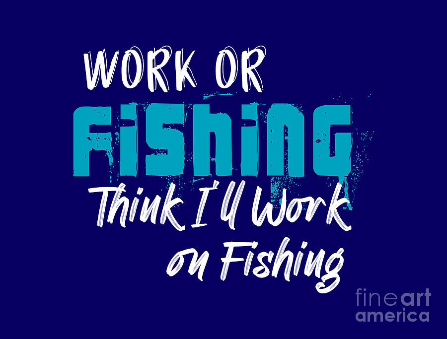 Work or Fishing Think Ill Work on Fishing Digital Art by David Millenheft