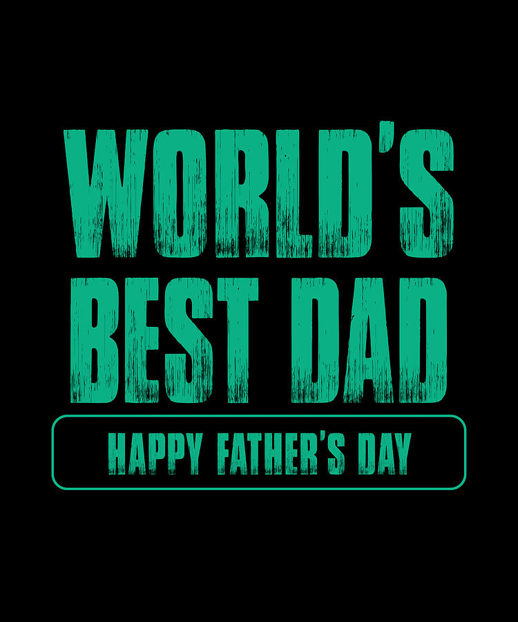 Mom Digital Art - WorldS Best Dad Happy FatherS Day by The Primal Matriarch Art