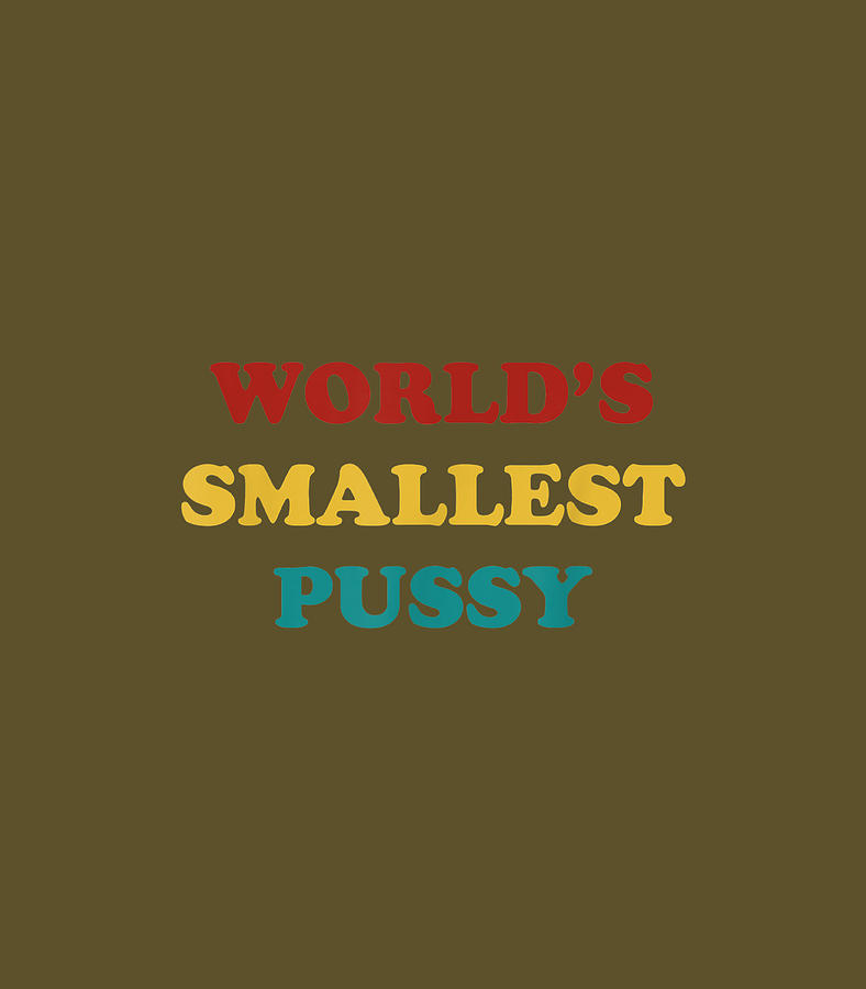 Worlds Smallest Pussy Tshirt Digital Art By Lleyton Dot Fine Art America