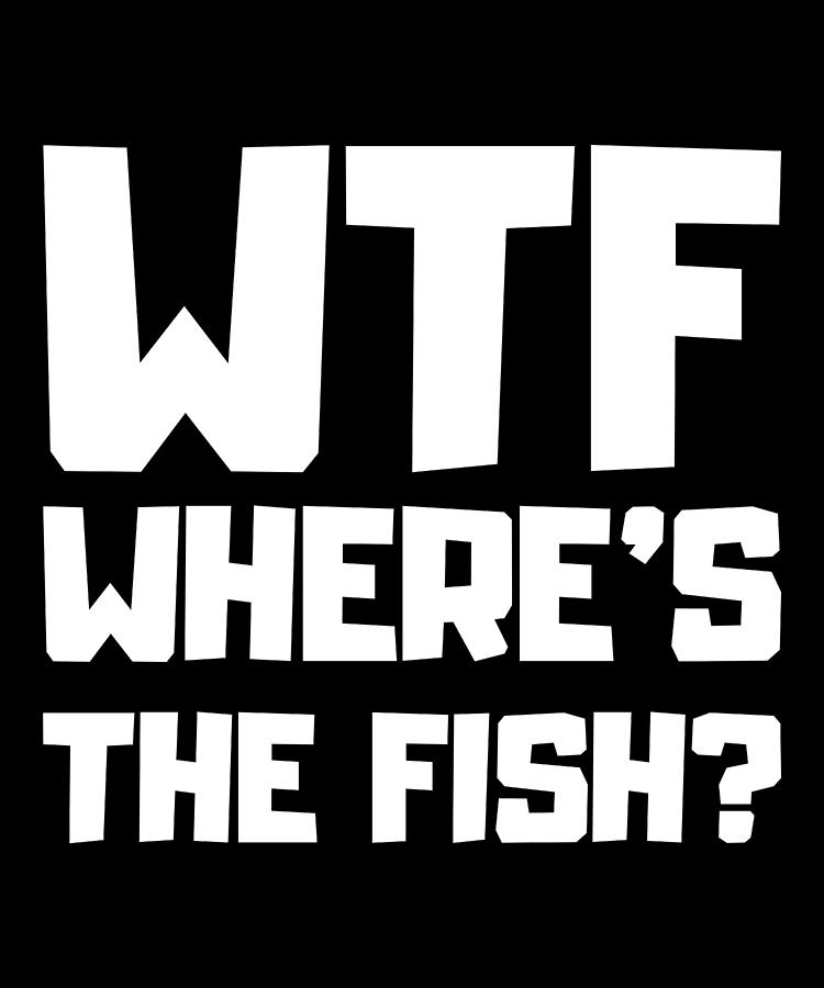 Wtf Wheres The Fish Digital Art by Flippin Sweet Gear